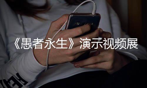 愚演示游戏形态者永展示中11种战斗生视频